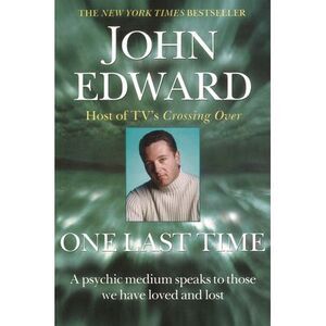 One Last Time: A Psychic Medium Speaks to Those We Have Loved and Lost -- John E